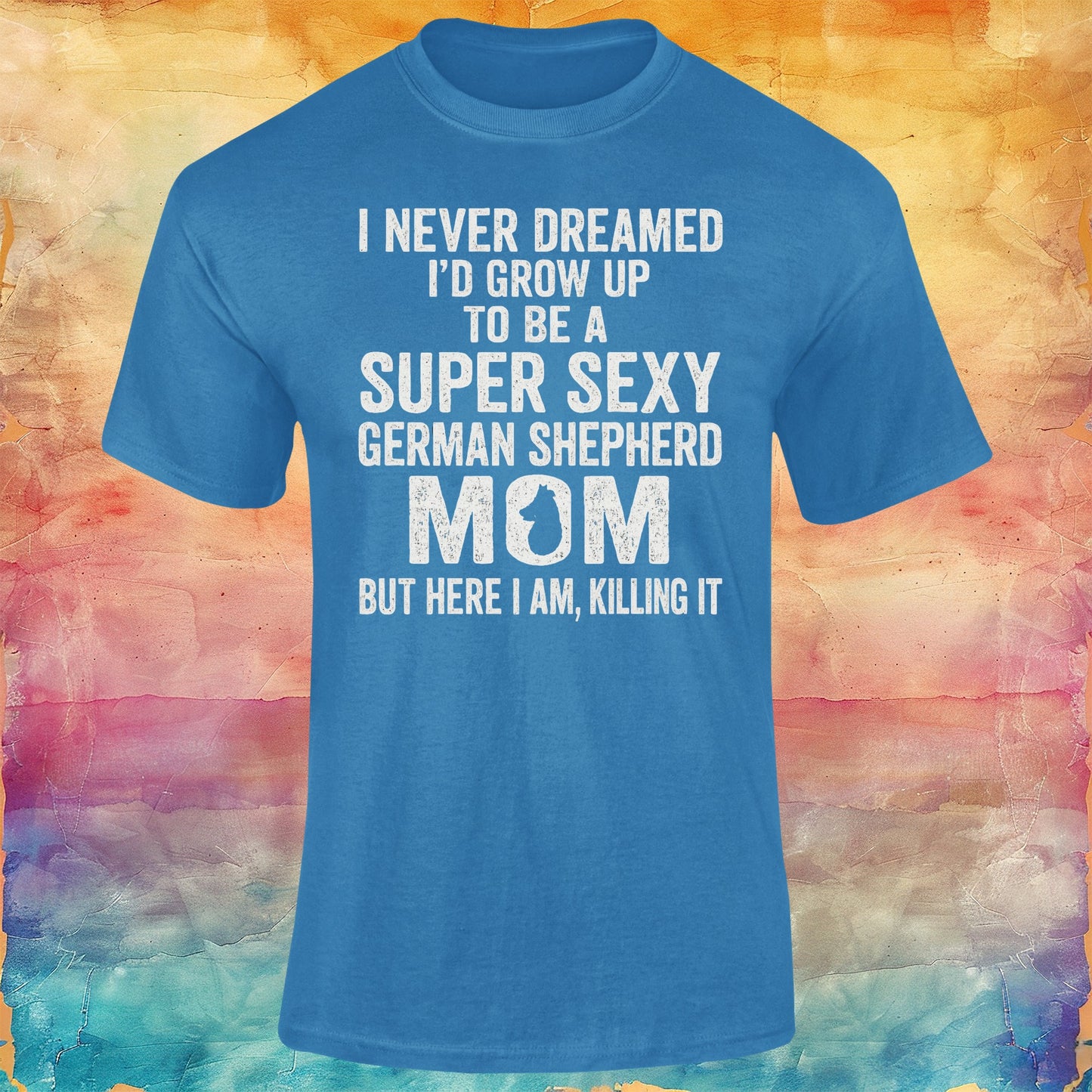 I Never Dreamed I Would Grow Up to Be a Super Sexy German Shepherd Mom Unisex Softstyle Tee