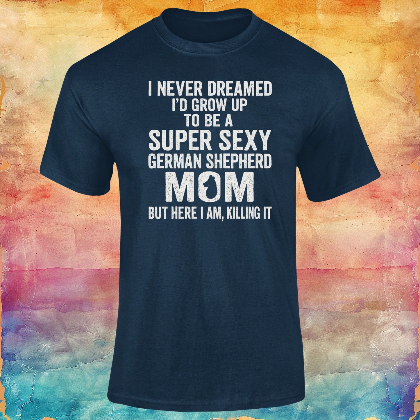 I Never Dreamed I Would Grow Up to Be a Super Sexy German Shepherd Mom Unisex Softstyle Tee