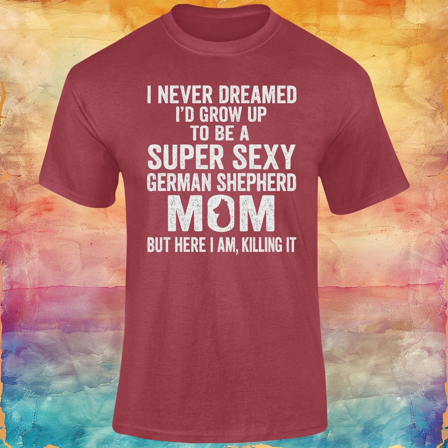 I Never Dreamed I Would Grow Up to Be a Super Sexy German Shepherd Mom Unisex Softstyle Tee